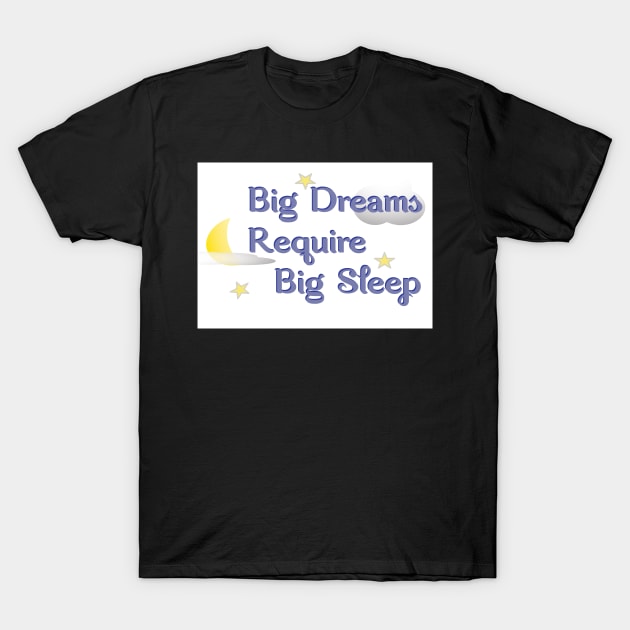 Big Dreams Require Big Sleep T-Shirt by DecafBlackSheep